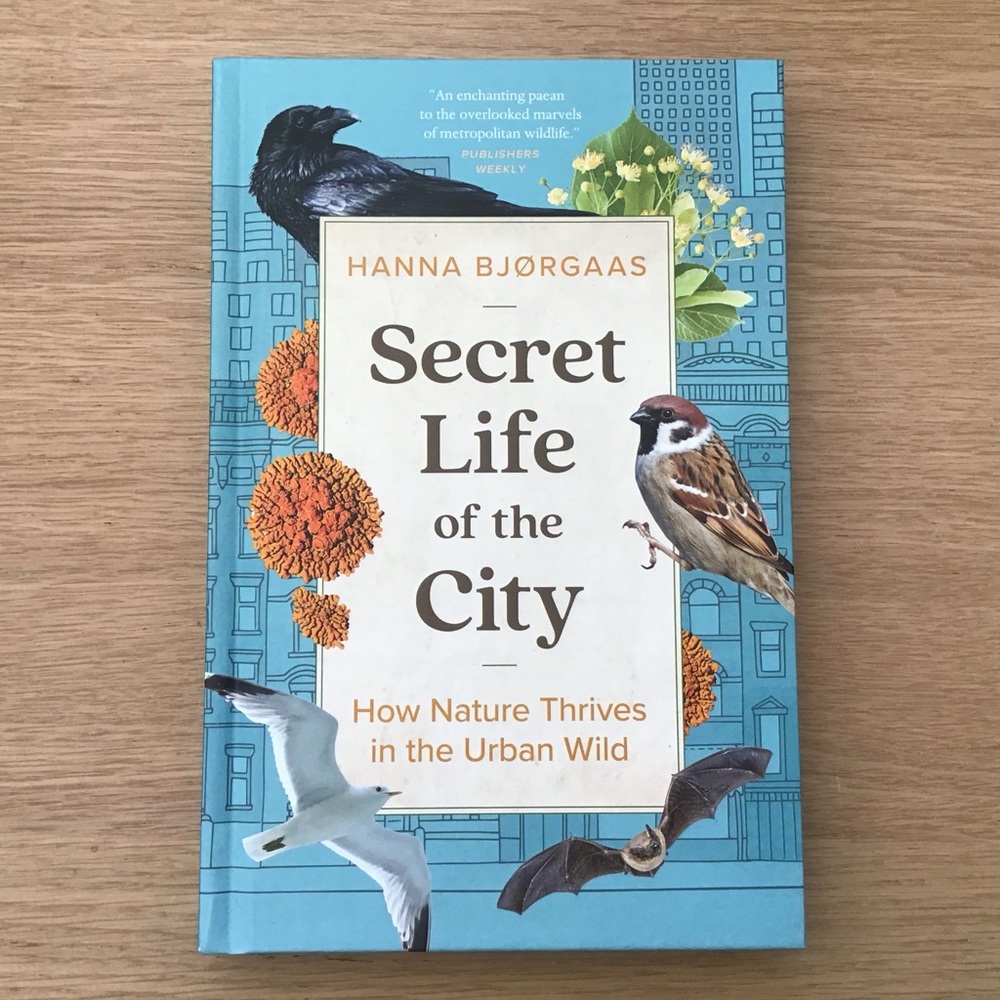Secret Life of the City How Nature Thrives in the Urban Wild by Hanna Bjorgaas